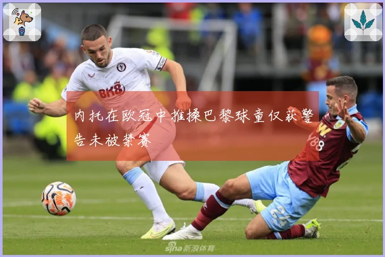 内托在欧冠中推搡巴黎球童仅获警告未被禁赛