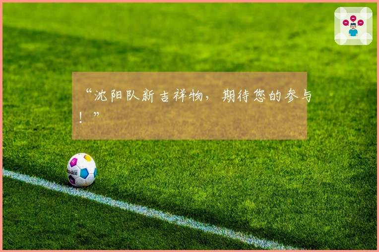 “沈阳队新吉祥物，期待您的参与！”
